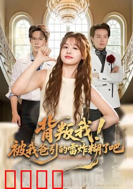 背叛我！被我爸引的雷炸糊了吧：逆袭爽剧