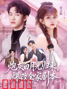 炮灰白月光归来，爆改全家剧本：逆袭复仇