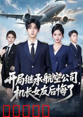开局继承航空公司，机长女友后悔了：逆袭风云
